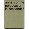 Annals Of The Persecution In Scotland; F door James Aikman