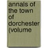 Annals Of The Town Of Dorchester (Volume