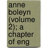 Anne Boleyn (Volume 2); A Chapter Of Eng door Paul Friedmann