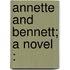 Annette And Bennett; A Novel :