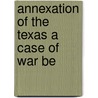 Annexation Of The Texas A Case Of War Be door David Urquhart
