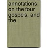 Annotations On The Four Gospels, And The by James Slade