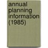 Annual Planning Information (1985)