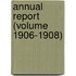 Annual Report (Volume 1906-1908)