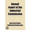 Annual Report Of The Industrial Commissi door New York . Industrial Commission