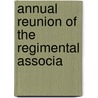 Annual Reunion Of The Regimental Associa by Pennsylvania Infantry.D. Regt.