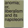 Anomia; Or, Liberalism And Its Napoleoni by Thomas Dennis Rock