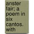 Anster Fair; A Poem In Six Cantos. With