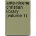 Ante-Nicene Christian Library (Volume 1)