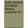 Ante-Nicene Christian Library (Volume 21 door Rev Alexander Roberts