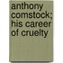 Anthony Comstock; His Career Of Cruelty