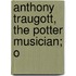 Anthony Traugott, The Potter Musician; O