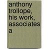 Anthony Trollope, His Work, Associates A by Colin Escott