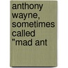 Anthony Wayne, Sometimes Called "Mad Ant by Professor John Randolph Spears