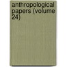 Anthropological Papers (Volume 24) door American Museum of Natural History