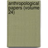Anthropological Papers (Volume 24) by American Museum of Natural History