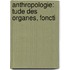 Anthropologie:  Tude Des Organes, Foncti