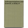 Anthropomorphism And Science; A Study Of door Olive A. Wheeler