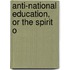 Anti-National Education, Or The Spirit O