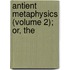 Antient Metaphysics (Volume 2); Or, The