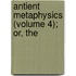 Antient Metaphysics (Volume 4); Or, The