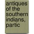 Antiques Of The Southern Indians, Partic