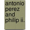 Antonio Perez And Philip Ii. by Mignet