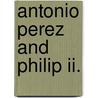 Antonio Perez And Philip Ii. door Mignet