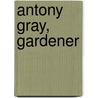 Antony Gray, Gardener by Leslie Moore