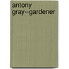 Antony Gray--Gardener by Leslie Moore