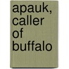 Apauk, Caller Of Buffalo by James Willard Schultz