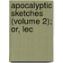 Apocalyptic Sketches (Volume 2); Or, Lec