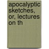 Apocalyptic Sketches, Or, Lectures On Th by John Cumming