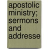 Apostolic Ministry; Sermons And Addresse door Lidgett