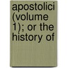 Apostolici (Volume 1); Or The History Of door William Cave