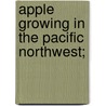 Apple Growing In The Pacific Northwest; door Portland Young Men'S. Association