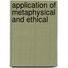 Application Of Metaphysical And Ethical by Francis Bowen