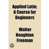 Applied Latin; A Course For Beginners door Walter Houghton Freeman