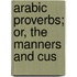 Arabic Proverbs; Or, The Manners And Cus