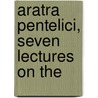 Aratra Pentelici, Seven Lectures On The by Lld John Ruskin