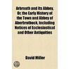 Arbroath And Its Abbey, Or, The Early Hi by David Mï¿½Ller