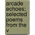 Arcade Echoes; Selected Poems From The V