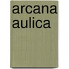 Arcana Aulica door Eustache de Refuge