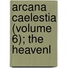Arcana Caelestia (Volume 6); The Heavenl by Emanuel Swedenborg