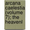 Arcana Caelestia (Volume 7); The Heavenl by Emanuel Swedenborg