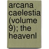 Arcana Caelestia (Volume 9); The Heavenl by Emanuel Swedenborg