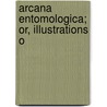 Arcana Entomologica; Or, Illustrations O door Westwood