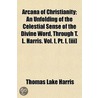 Arcana Of Christianity; An Unfolding Of door Thomas Lake Harris