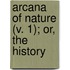 Arcana Of Nature (V. 1); Or, The History