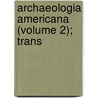 Archaeologia Americana (Volume 2); Trans door American Antiquarian Society Cn